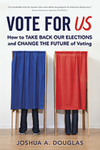 Vote for US: How to Take Back Our Elections and Change the Future of Voting by Joshua A. Douglas