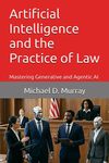 Artificial Intelligence and the Practice of Law: Mastering Generative and Agentic AI by Michael D. Murray