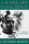 A Scholar's Conscience: Selected Writings of J. Saunders Redding, 1942-1977 by J. Saunders Redding and Faith Berry