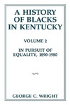 A History of Blacks in Kentucky: In Pursuit of Equality, 1890-1980, Volume 2 by George C. Wright