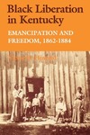 Black Liberation in Kentucky: Emancipation and Freedom, 1862-1884