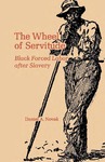 The Wheel of Servitude: Black Forced Labor after Slavery by Daniel A. Novak