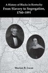 A History of Blacks in Kentucky: From Slavery to Segregation, 1760-1891