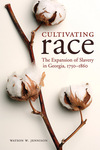 Cultivating Race: The Expansion of Slavery in Georgia, 1750-1860 by Watson W. Jennison