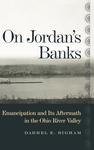 On Jordan’s Banks: Emancipation and Its Aftermath in the Ohio River Valley