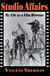 Studio Affairs: My Life as a Film Director by Vincent Sherman
