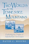 Two Worlds in the Tennessee Mountains: Exploring the Origins of Appalachian Stereotypes by David C. Hsiung