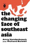 The Changing Face of Southeast Asia by Amry Vandenbosch and Richard Butwell