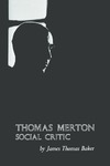 Thomas Merton: Social Critic by James Thomas Baker