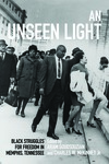 An Unseen Light by Aram Goudsouzian and Charles W. McKinney, Jr.