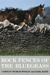 Rock Fences of the Bluegrass by Carolyn Murray-Wooley and Karl Raitz