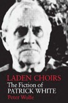 Laden Choirs: The Fiction of Patrick White by Peter Wolfe
