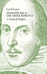 Shakespeare and the Greek Romance: A Study of Origins by Carol Gesner