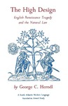The High Design: English Renaissance Tragedy and the Natural Law by George C. Herndl