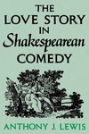 The Love Story in Shakespearean Comedy by Anthony J. Lewis