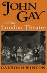 John Gay and the London Theatre by Calhoun Winton