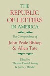 The Republic of Letters in America: The Correspondence of John Peale Bishop and Allen Tate by Thomas Daniel Young and John J. Hindle