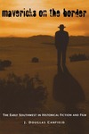 Mavericks on the Border: The Early Southwest in Historical Fiction and Film by J. Douglas Canfield