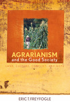 Agrarianism and the Good Society: Land, Culture, Conflict, and Hope