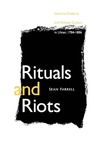 Rituals and Riots: Sectarian Violence and Political Culture in Ulster, 1784-1886 by Sean Farrell