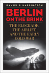 Berlin on the Brink: The Blockade, the Airlift, and the Early Cold War by Daniel F. Harrington
