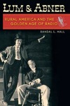 Lum and Abner: Rural America and the Golden Age of Radio by Randal L. Hall