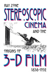 Stereoscopic Cinema and the Origins of 3-D Film, 1838-1952 by Ray Zone
