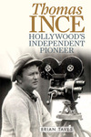 Thomas Ince: Hollywood's Independent Pioneer
