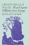 Green Hills of Magic: West Virginia Folktales from Europe by Ruth Ann Musick