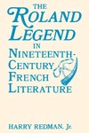 The Roland Legend in Nineteenth Century French Literature by Harry Redman Jr.
