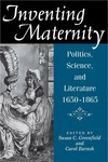Inventing Maternity: Politics, Science, and Literature, 1650-1865 by Susan C. Greenfield and Carol Barash