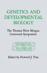 Genetics and Developmental Biology: The Thomas Hunt Morgan Centennial Symposium by Howard J. Teas