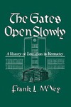 The Gates Open Slowly: A History of Education in Kentucky by Frank L. McVey
