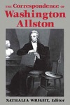 The Correspondence of Washington Allston by Washington Allston and Nathalia Wright