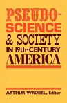 Pseudo-Science and Society in 19th-Century America by Arthur Wrobel