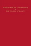 Woman Earthly and Divine in the Comedy of Dante by Marianne Shapiro