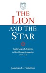 The Lion and the Star: Gentile-Jewish Relations in Three Hessian Communities, 1919-1945 by Jonathan Friedman
