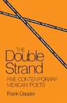 The Double Strand: Five Contemporary Mexican Poets by Frank Dauster