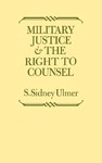 Military Justice and the Right to Counsel by S. Sidney Ulmer