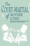 The Court-Martial of Mother Jones by Edward M. Steel