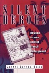 Silent Heroes: Downed Airmen and the French Underground by Sherri Greene Ottis