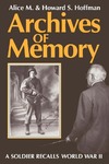 Archives of Memory: A Soldier Recalls World War II by Alice M. Hoffman and Howard S. Hoffman