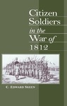 Citizen Soldiers in the War of 1812 by C. Edward Skeen