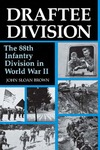Draftee Division: The 88th Infantry Division in World War II