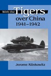 With the Tigers over China, 1941-1942 by Jerome Klinkowitz