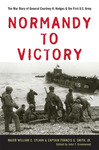Normandy to Victory: The War Diary of General Courtney H. Hodges and the First U.S. Army by William C. Sylvan and Francis G. Smith Jr.