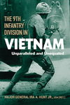 The 9th Infantry Division in Vietnam: Unparalleled and Unequaled by Ira A. Hunt Jr.