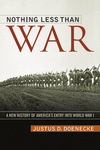 Nothing Less Than War: A New History of America’s Entry into World War I by Justus D. Doenecke