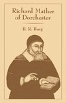 Richard Mather of Dorchester by B. R. Burg