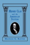 Henry Clay and the American System by Maurice G. Baxter